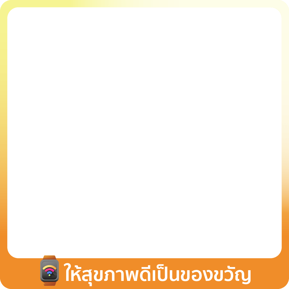 17 Nov - 10 Jan 25 : ให้สุขภาพดีเป็นของขวัญ