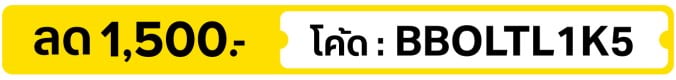 ลด 1,500.- ใส่โค้ด BBOLTL1K5 (1 - 15 Oct 2026)
