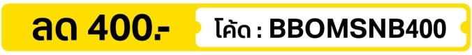 ลด 400.- ใส่โค้ด BBOMSNB400 (8 - 14 Oct 2026)