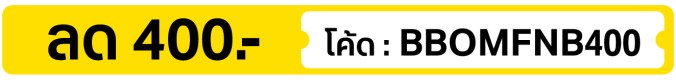 ลด 400.- ใส่โค้ด BBOMFNB400 (16 - 31 Oct 2026)