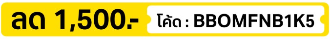 ลด 1,500.- ใส่โค้ด BBOMFNB1K5 (16 - 31 Oct 2026)