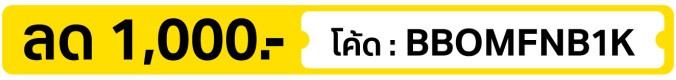 ลด 1,000.- ใส่โค้ด BBOMFNB1K (16 - 31 Oct 2026)